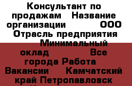 Консультант по продажам › Название организации ­ Qprom, ООО › Отрасль предприятия ­ PR › Минимальный оклад ­ 27 000 - Все города Работа » Вакансии   . Камчатский край,Петропавловск-Камчатский г.